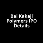 Bai Kakaji Polymers IPO Date, Review, Price, Allotment Details