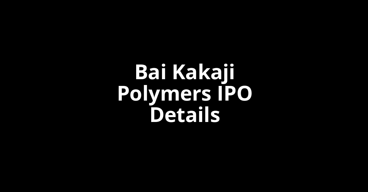 Bai Kakaji Polymers IPO Date, Review, Price, Allotment Details