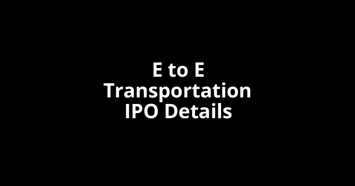 E to E Transportation IPO Date, Review, Price, Allotment Details