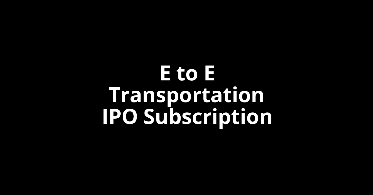 E to E Transportation IPO Subscription Status