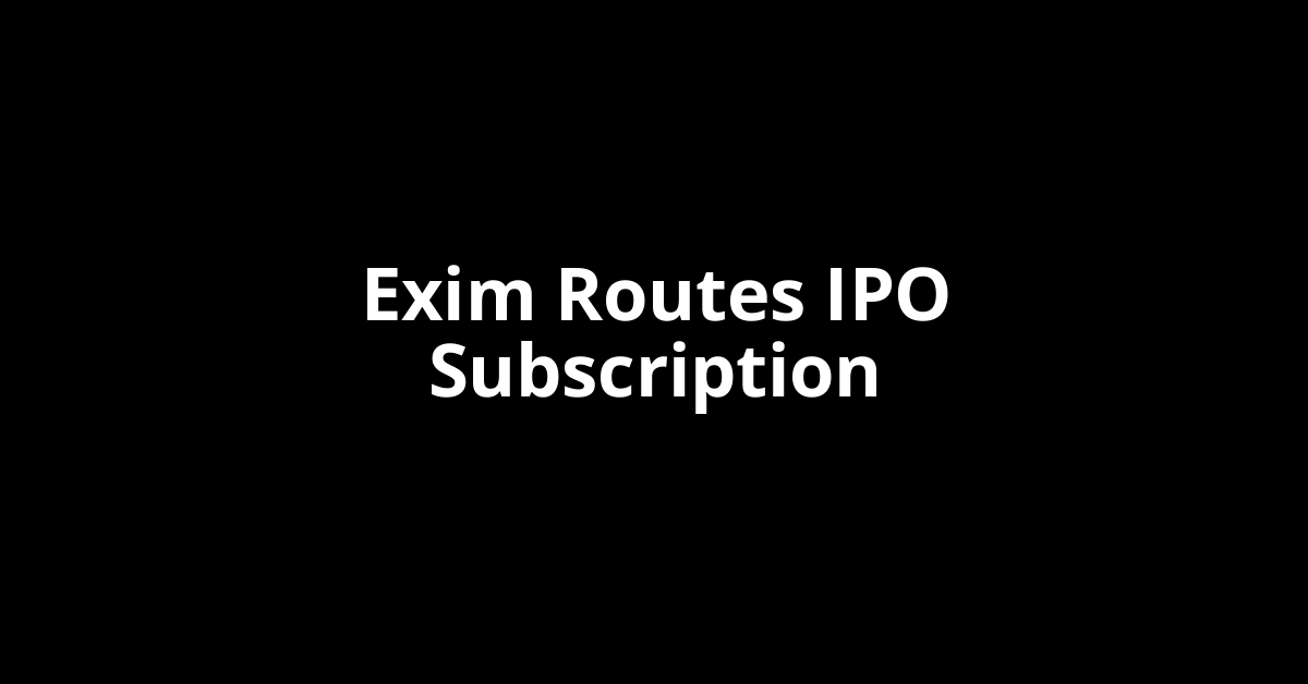 Exim Routes IPO Subscription Status