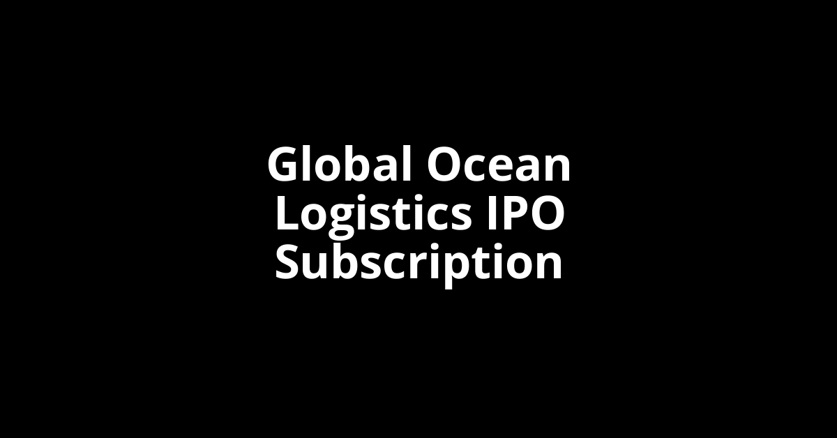 Global Ocean Logistics IPO Subscription Status