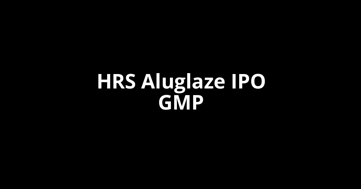 HRS Aluglaze IPO GMP, Grey Market Premium Today