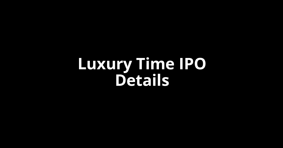 Luxury Time IPO Date, Review, Price, Allotment Details