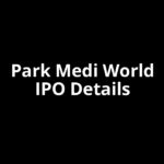 Park Medi World IPO Date, Review, Price, Allotment Details Park Medi World IPO Date, Review, Price, Allotment Details