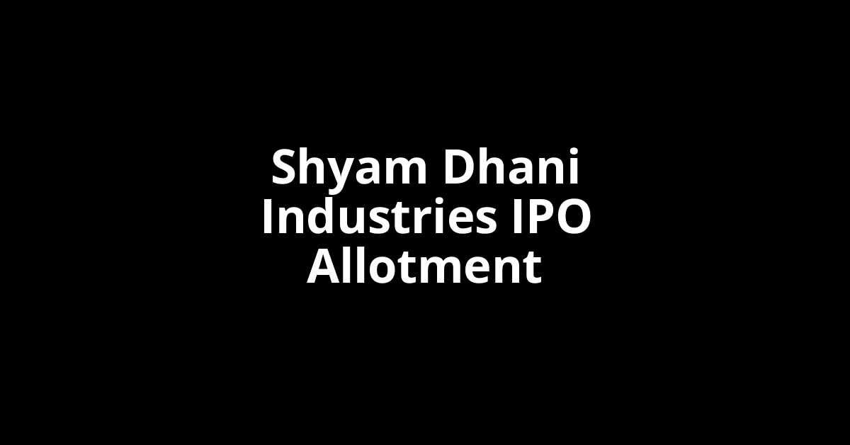 Shyam Dhani Industries IPO Allotment Status