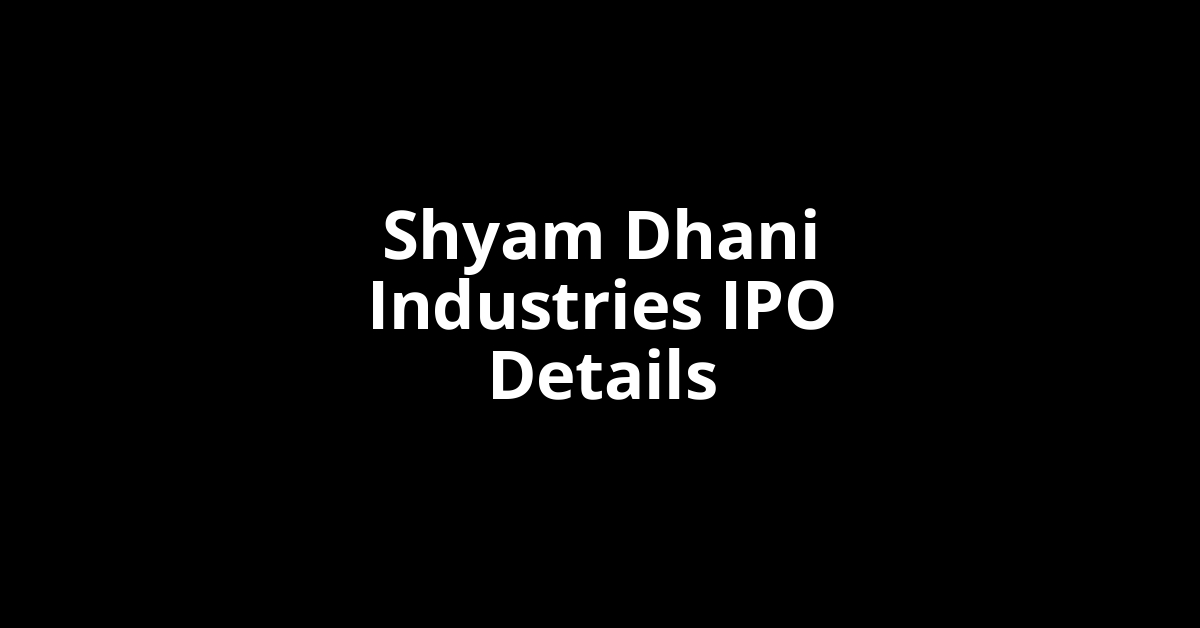 Shyam Dhani Industries IPO Date, Review, Price, Allotment Details