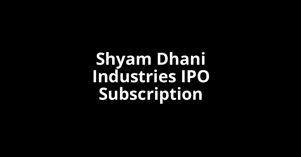 Shyam Dhani Industries IPO Subscription Status