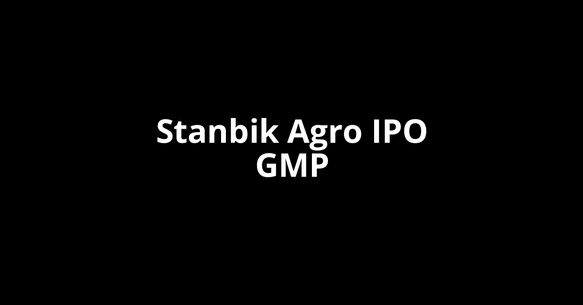 Stanbik Agro IPO GMP, Grey Market Premium Today