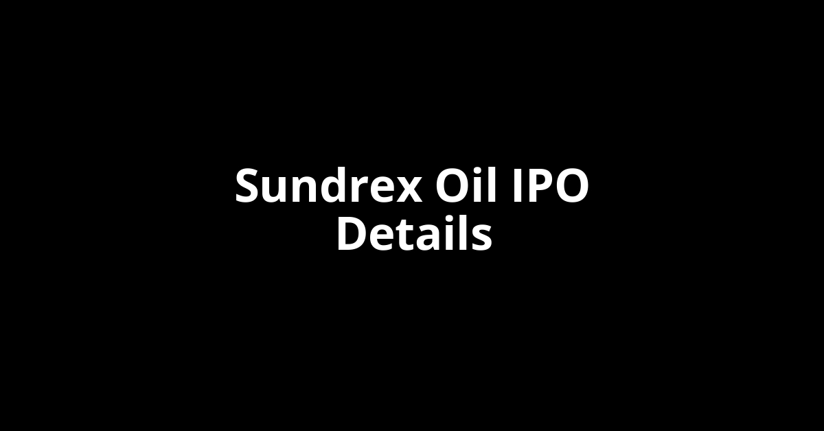 Sundrex Oil IPO Date, Review, Price, Allotment Details