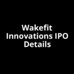 Wakefit Innovations IPO Date, Review, Price, Allotment Details Wakefit Innovations IPO Date, Review, Price, Allotment Details