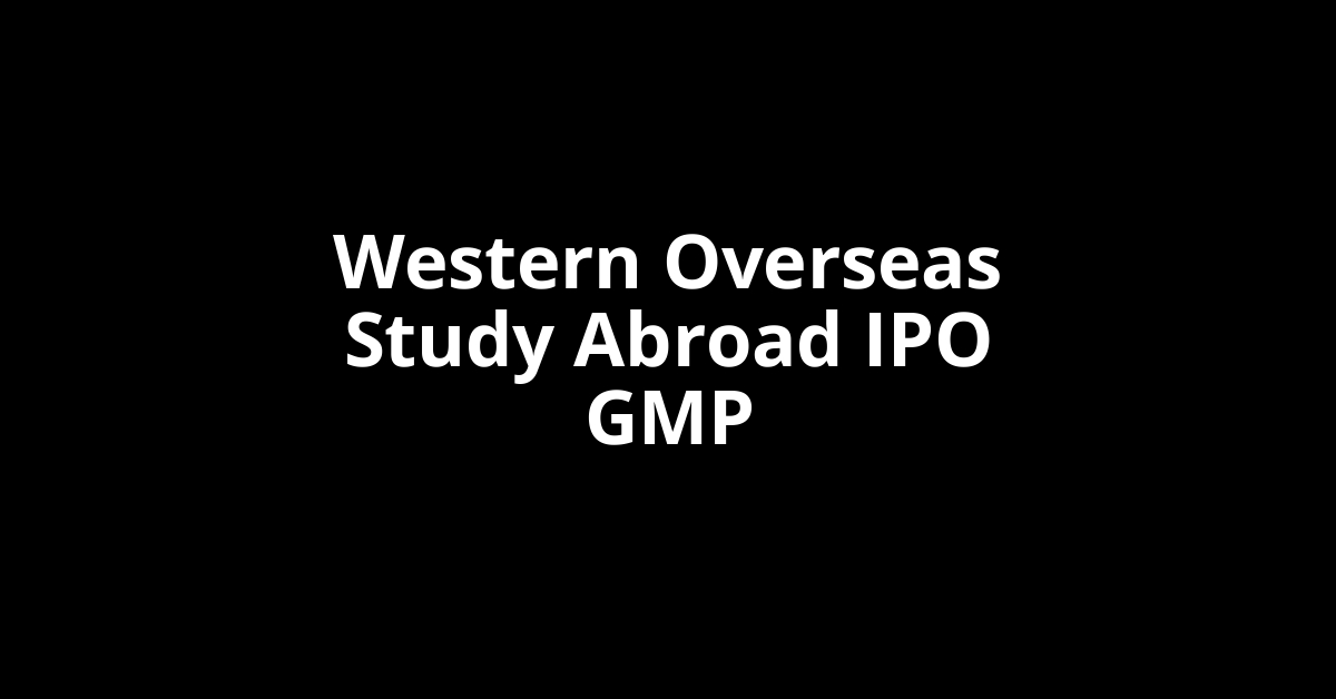 Western Overseas Study Abroad IPO GMP, Grey Market Premium Today