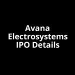 Avana Electrosystems IPO Date, Review, Price, Allotment Details