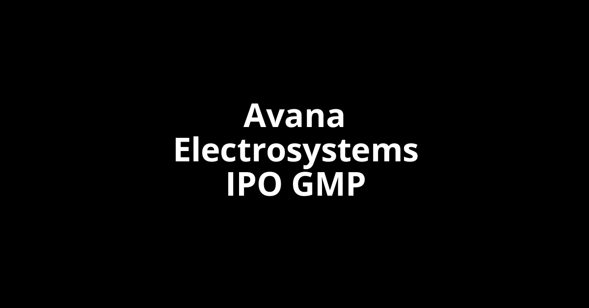 Avana Electrosystems IPO GMP, Grey Market Premium Today