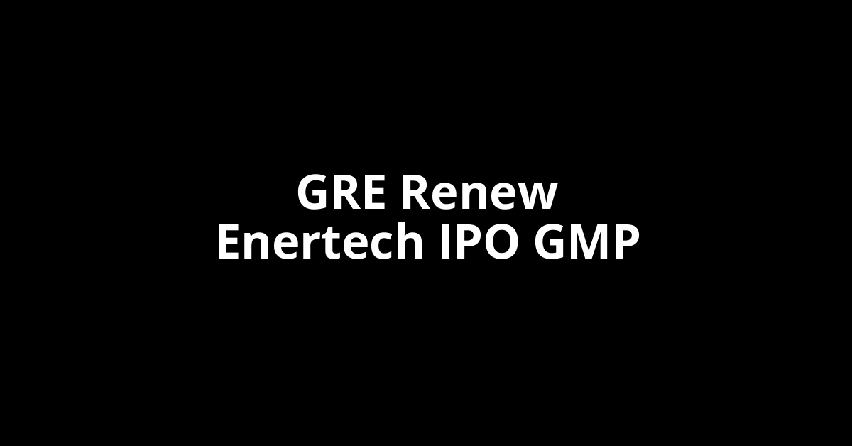 GRE Renew Enertech IPO GMP, Grey Market Premium Today