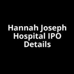Hannah Joseph Hospital IPO Date, Review, Price, Allotment Details Hannah Joseph Hospital IPO Date, Review, Price, Allotment Details