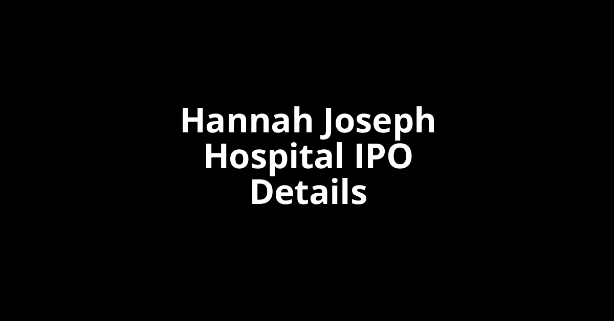 Hannah Joseph Hospital IPO Date, Review, Price, Allotment Details