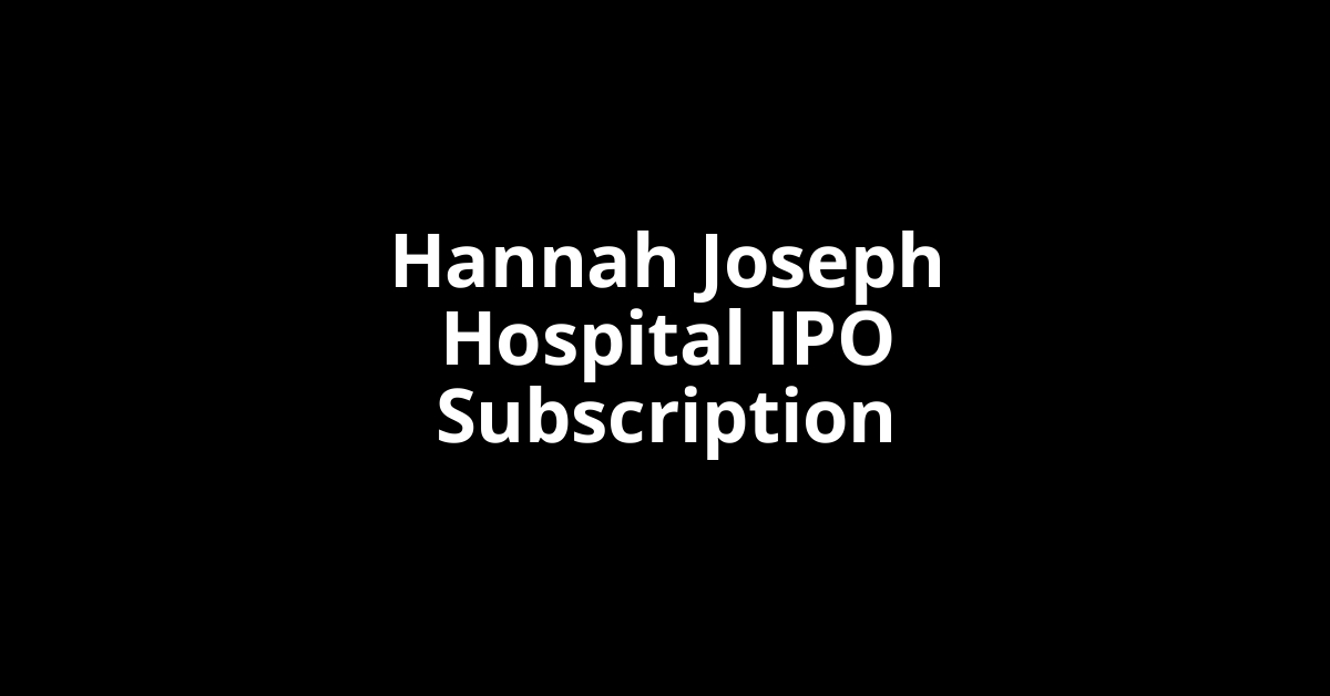 Hannah Joseph Hospital IPO Subscription Status
