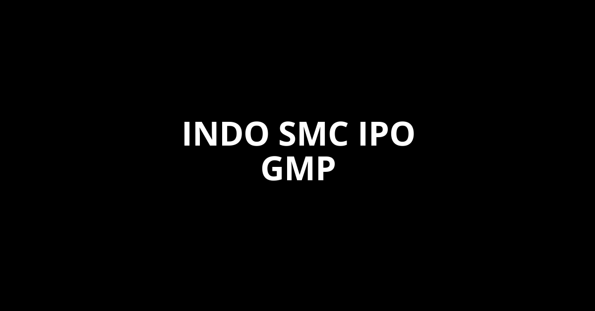INDO SMC IPO GMP, Grey Market Premium Today