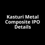 Kasturi Metal Composite IPO Date, Review, Price, Allotment Details Kasturi Metal Composite IPO Date, Review, Price, Allotment Details