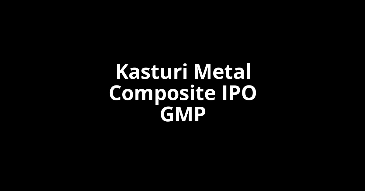 Kasturi Metal Composite IPO GMP, Grey Market Premium Today