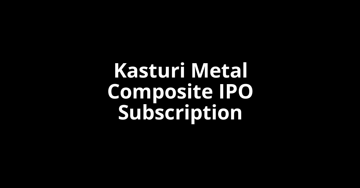 Kasturi Metal Composite IPO Subscription Status