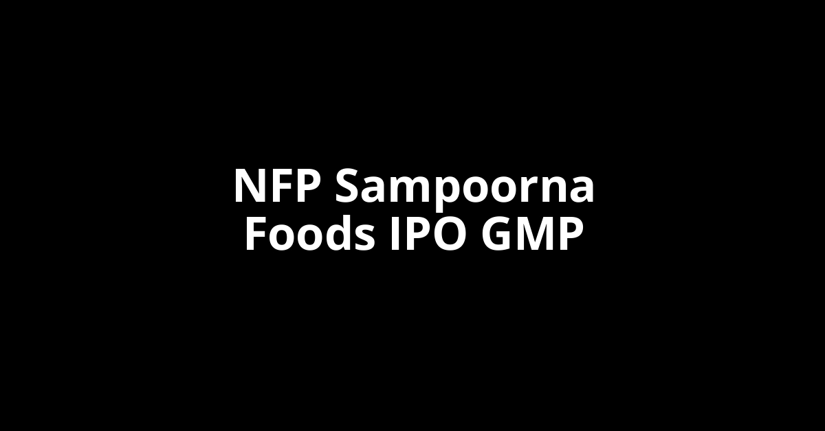 NFP Sampoorna Foods IPO GMP, Grey Market Premium Today