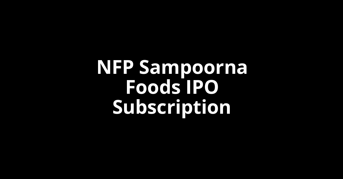 NFP Sampoorna Foods IPO Subscription Status