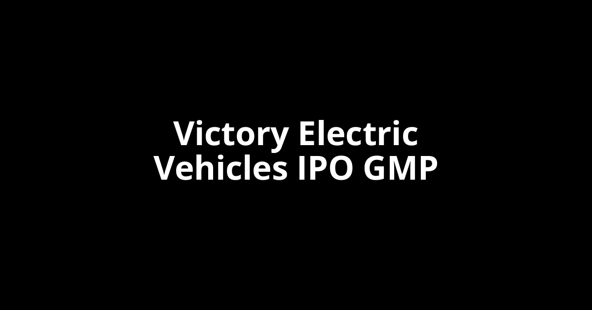 Victory Electric Vehicles IPO GMP, Grey Market Premium Today