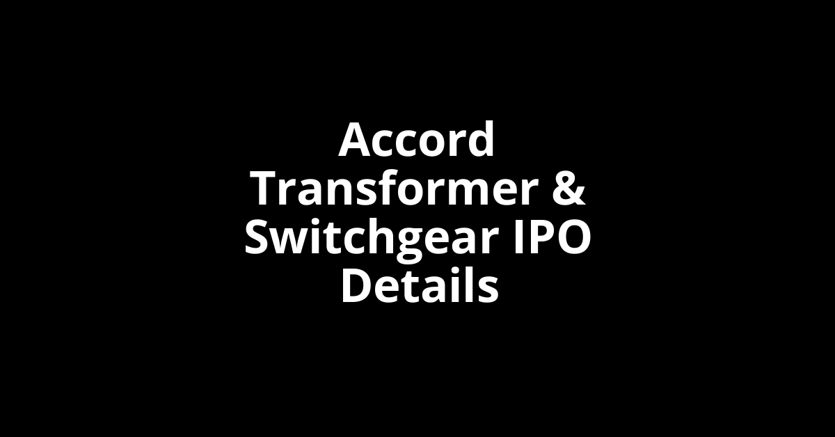Accord Transformer & Switchgear IPO Date, Review, Price, Allotment Details