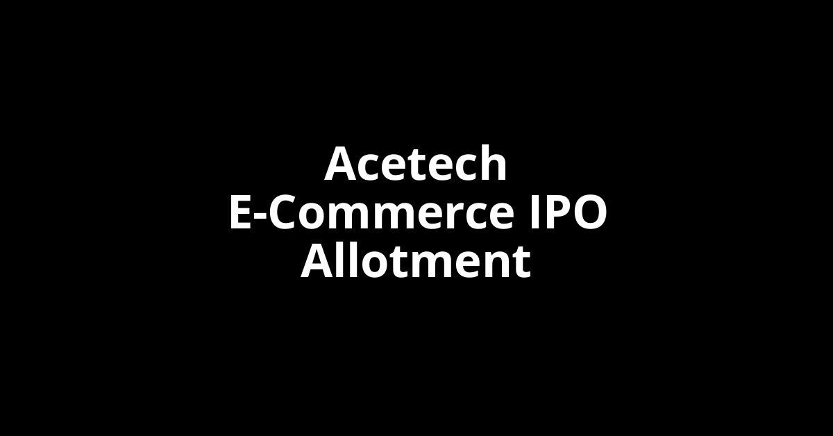 Acetech E-Commerce IPO Allotment Status
