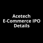 Acetech E-Commerce IPO Date, Review, Price, Allotment Details Acetech E-Commerce IPO Date, Review, Price, Allotment Details