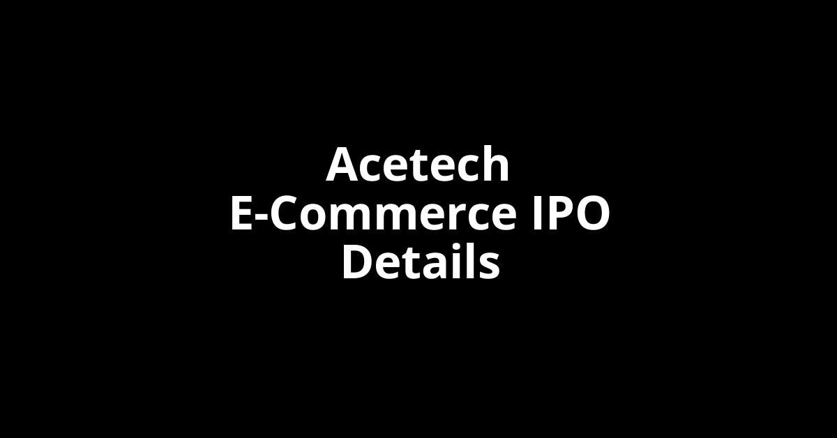 Acetech E-Commerce IPO Date, Review, Price, Allotment Details