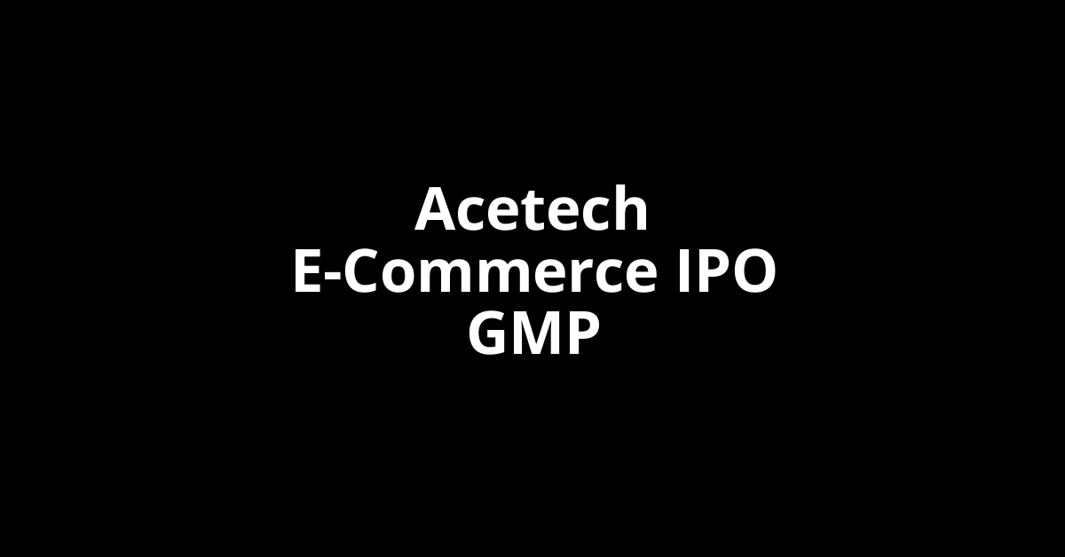 Acetech E-Commerce IPO GMP, Grey Market Premium Today