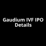 Gaudium IVF IPO Date, Review, Price, Allotment Details