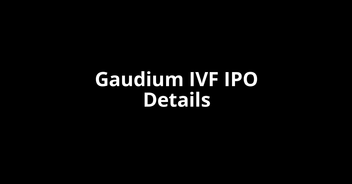 Gaudium IVF IPO Date, Review, Price, Allotment Details
