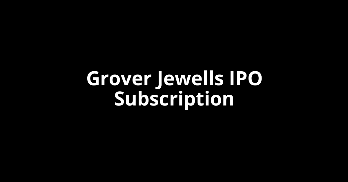 Grover Jewells IPO Subscription Status