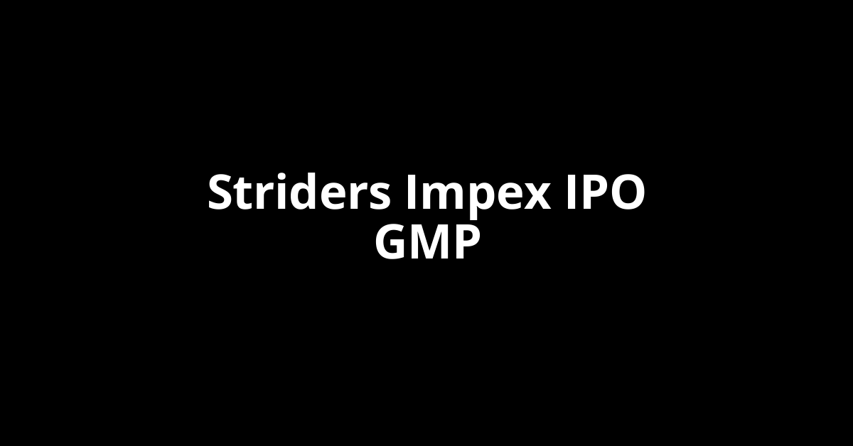 Striders Impex IPO GMP, Grey Market Premium Today