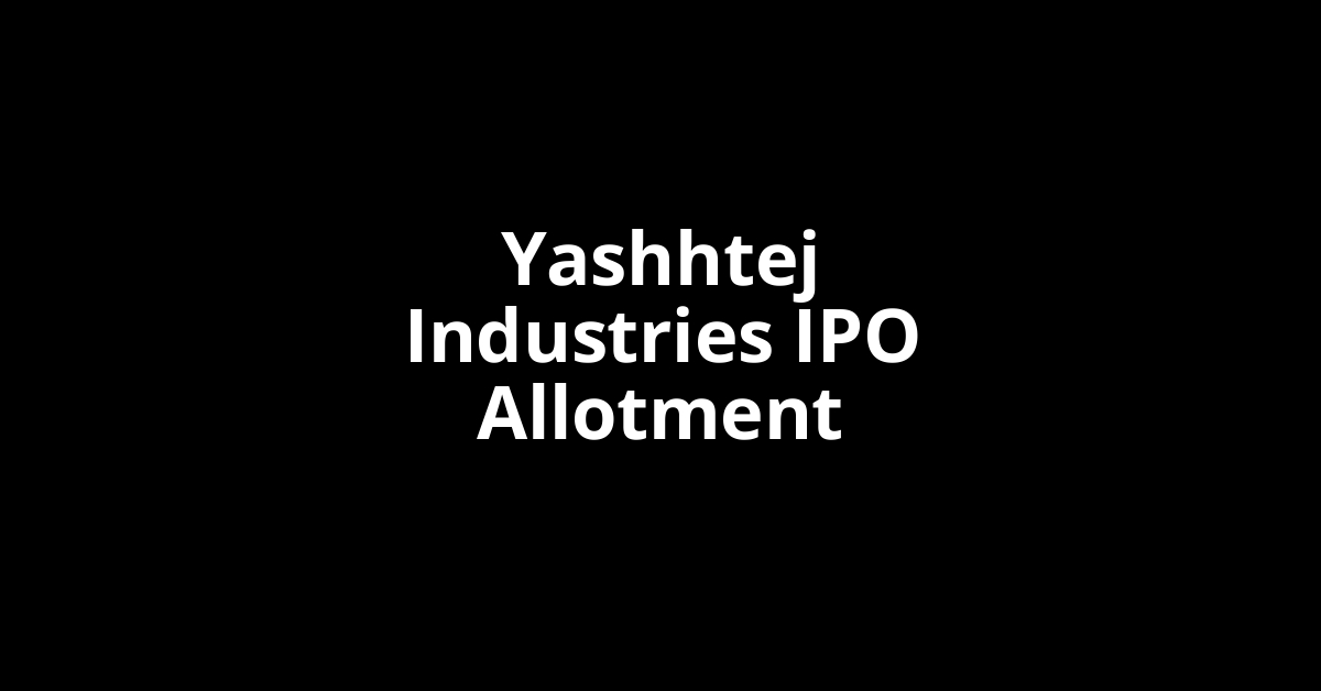 Yashhtej Industries IPO Allotment Status