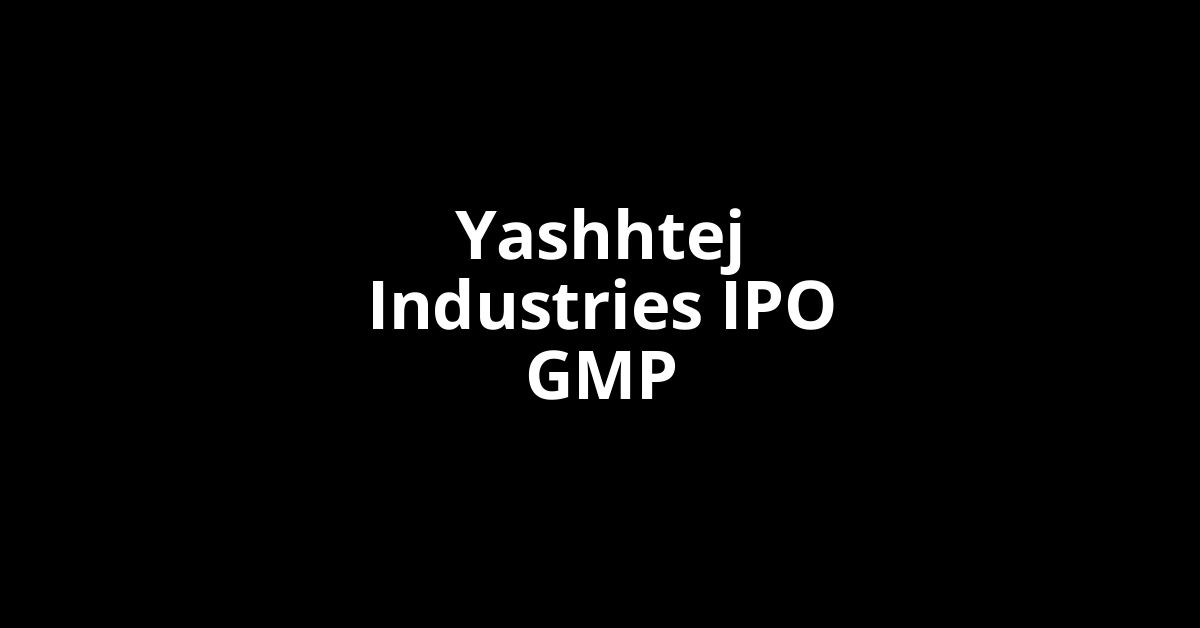 Yashhtej Industries IPO GMP, Grey Market Premium Today