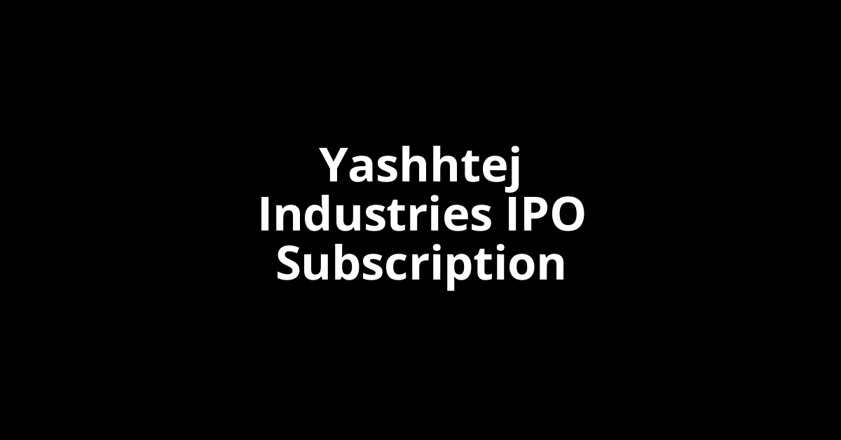 Yashhtej Industries IPO Subscription Status