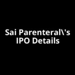 Sai Parenteral's IPO Date, Review, Price, Allotment Details