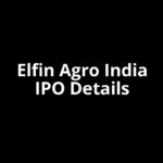 Elfin Agro India IPO Date, Review, Price, Allotment Details