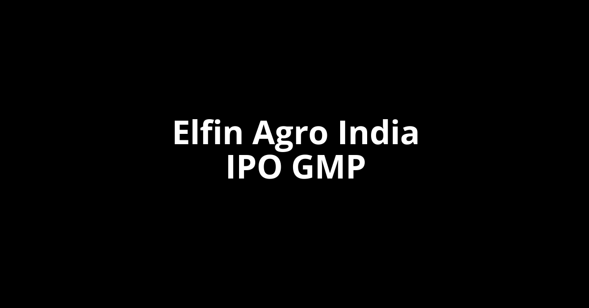 Elfin Agro India IPO GMP, Grey Market Premium Today