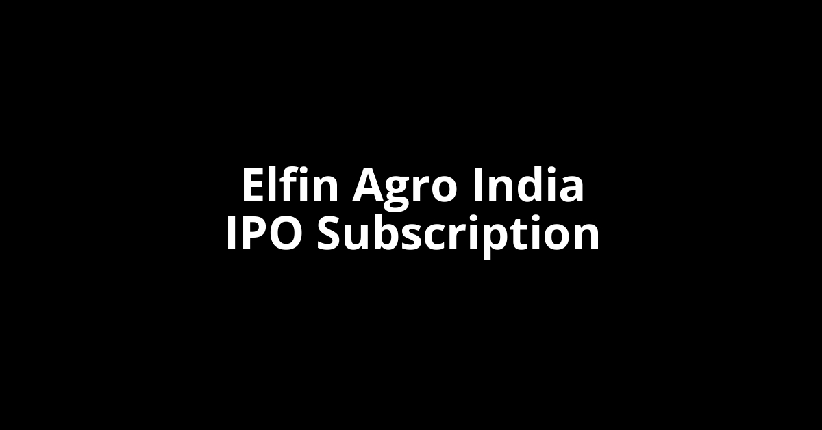 Elfin Agro India IPO Subscription Status