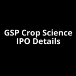 GSP Crop Science IPO Date, Review, Price, Allotment Details
