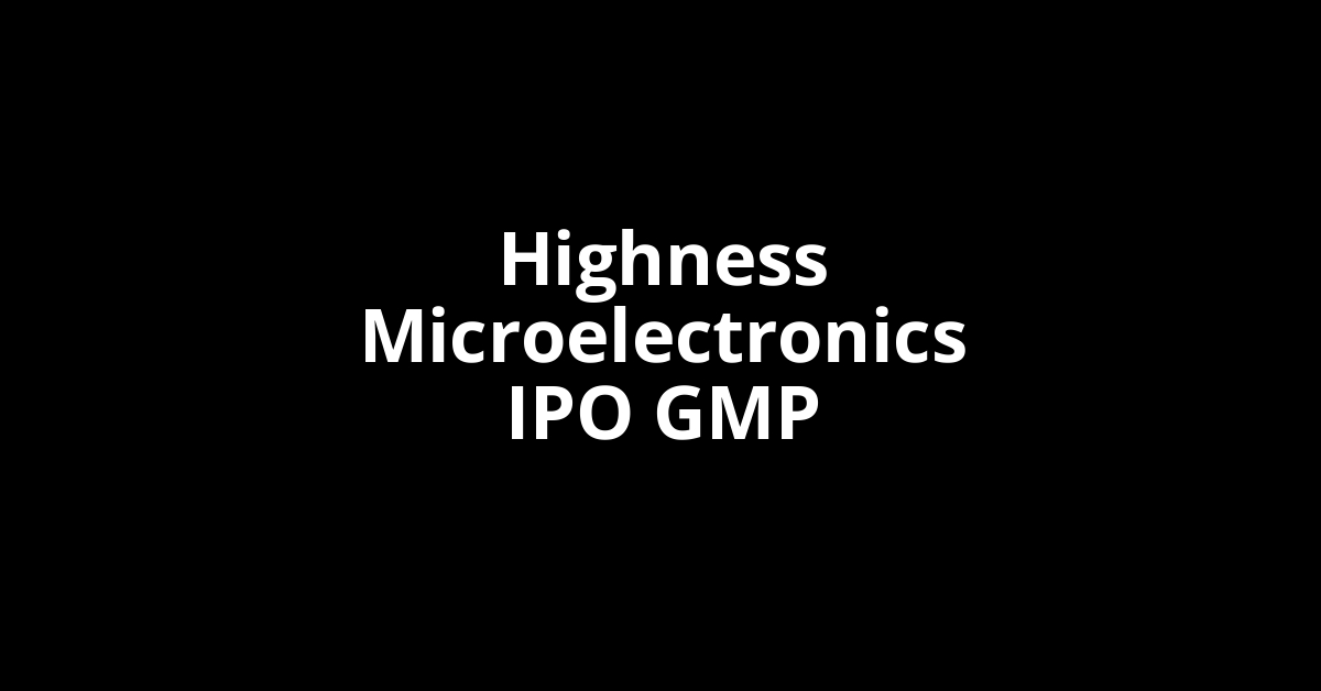 Highness Microelectronics IPO GMP, Grey Market Premium Today