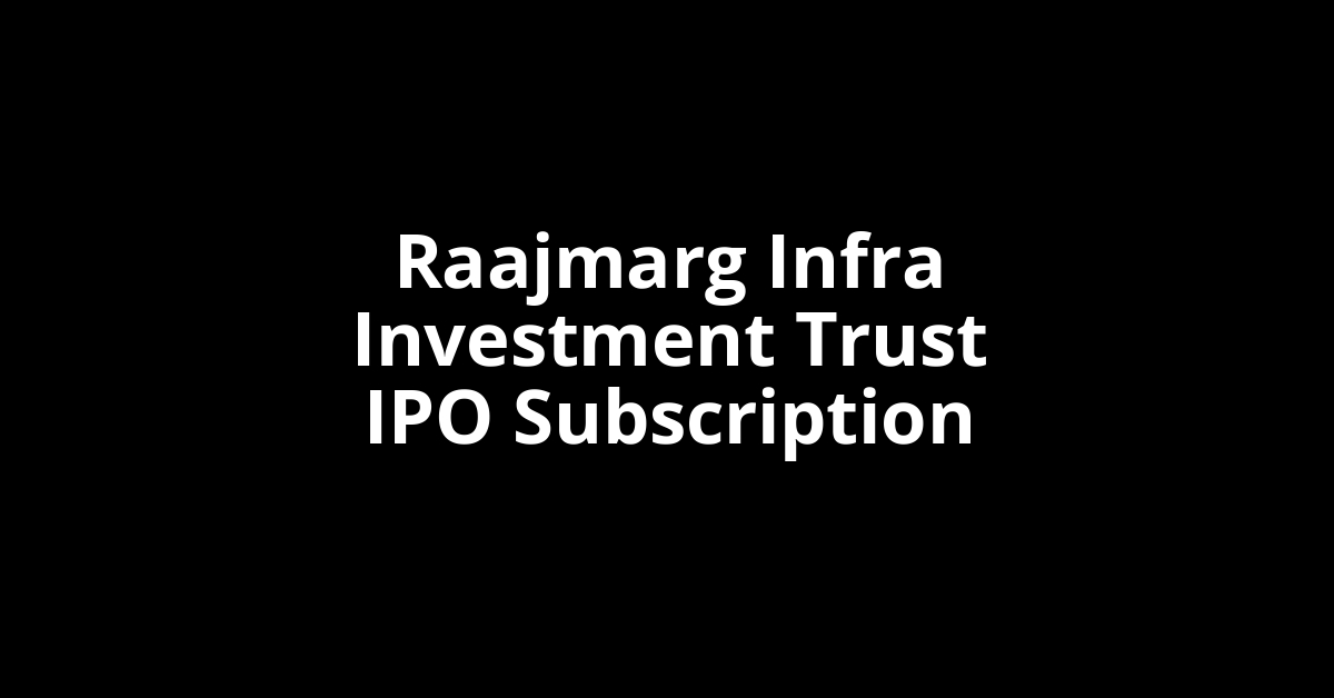 Raajmarg Infra Investment Trust IPO Subscription Status