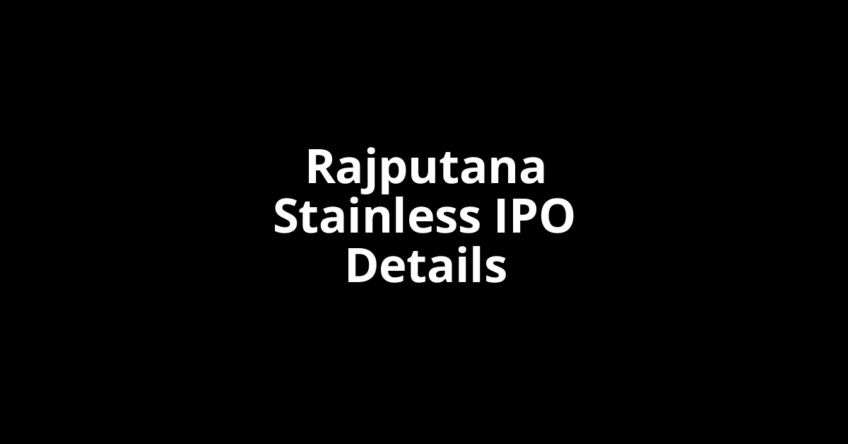 Rajputana Stainless IPO Date, Review, Price, Allotment Details