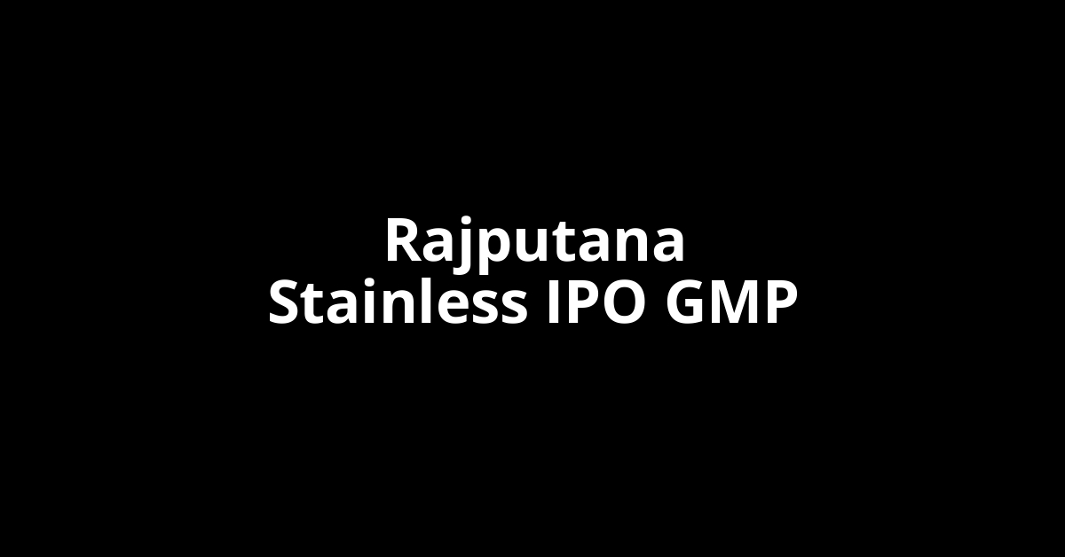 Rajputana Stainless IPO GMP, Grey Market Premium Today